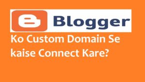 Google Blogger Website Ko Custom Domain Se kaise Connect Kare