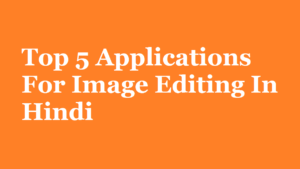 Top 5 Applications For Image Editing In Hindi