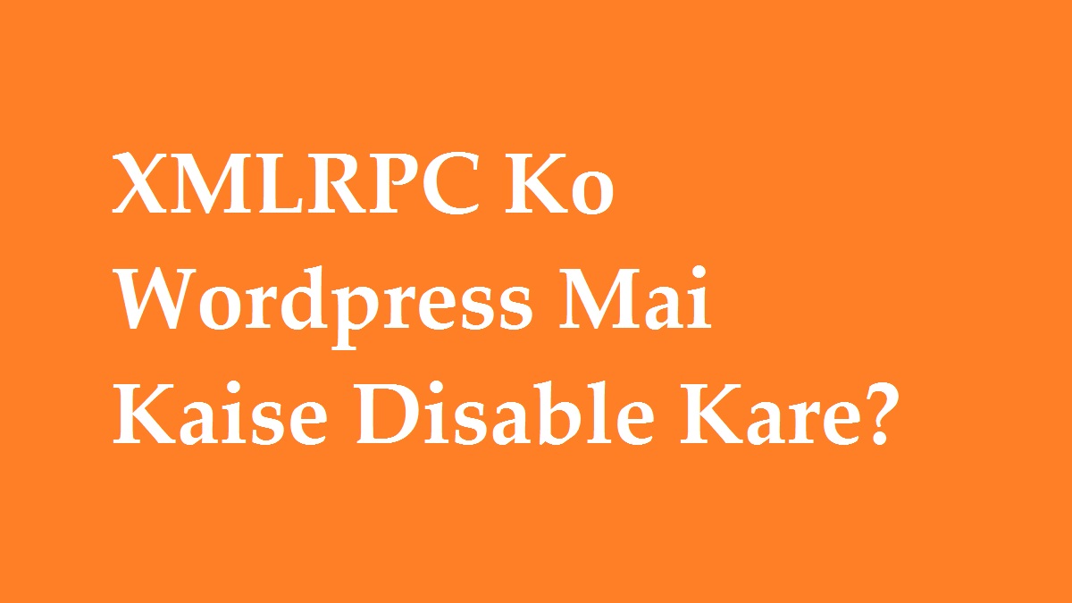 XMLRPC Ko Wordpress Mai Kaise Disable Kare?