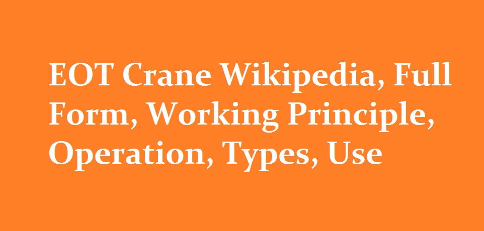 EOT Crane Wikipedia, Full Form, Working Principle, Operation, Types, Use