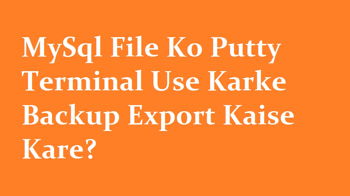 MySql File Ko Putty Terminal Use Karke Backup Export Kaise Kare