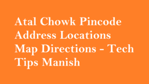 Atal Chowk Pincode Address Locations Map Directions [Near Me]