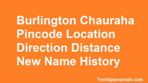 Burlington Chauraha Pincode Location Direction Distance New Name History
