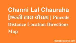 Channi Lal Chauraha [छन्नी लाल चौराहा ] Pincode Distance Location Directions Map