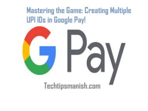 Mastering the Game Creating Multiple UPI IDs in Google Pay!