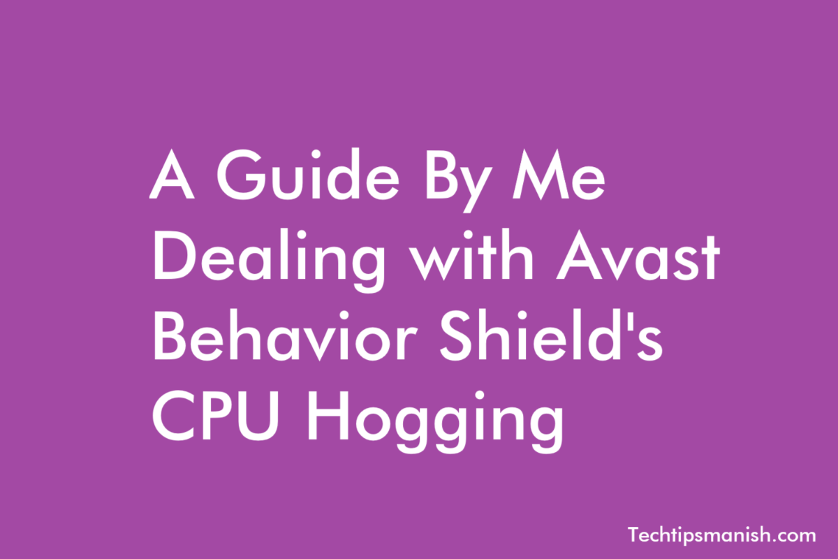 A Guide By Me Dealing with Avast Behavior Shield's CPU Hogging