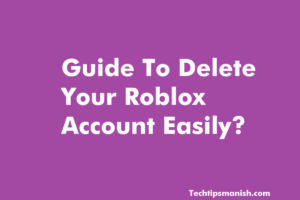 Guide To Delete Your Roblox Account Easily