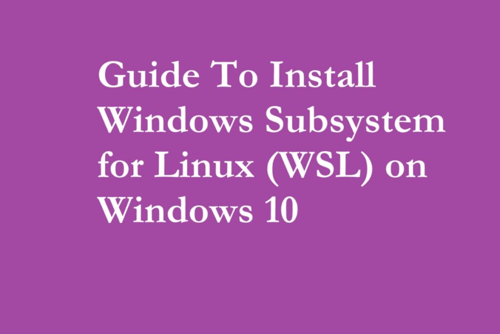 Guide To Install Windows Subsystem for Linux (WSL) on Windows 10